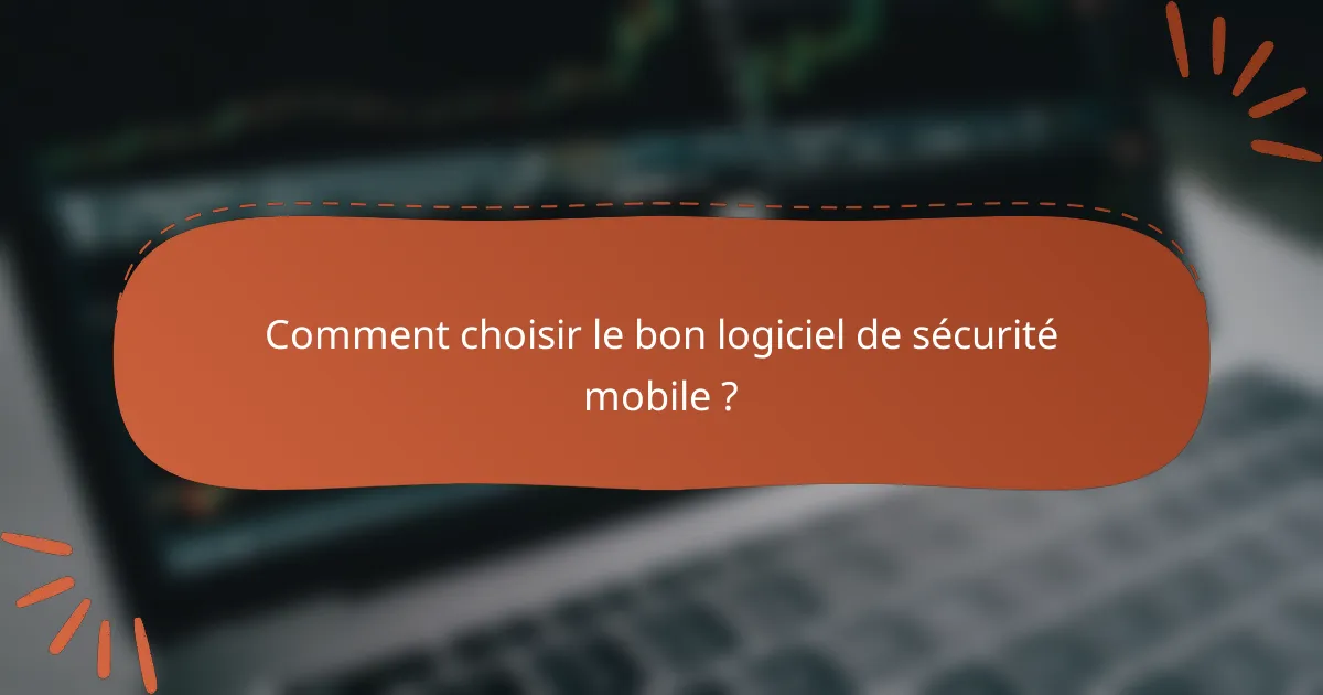 Comment choisir le bon logiciel de sécurité mobile ?