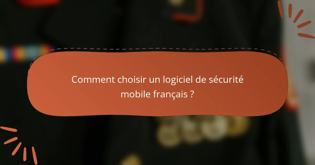 Comment choisir un logiciel de sécurité mobile français ?