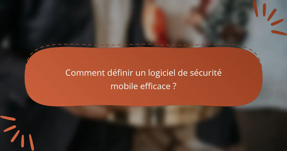 Comment définir un logiciel de sécurité mobile efficace ?