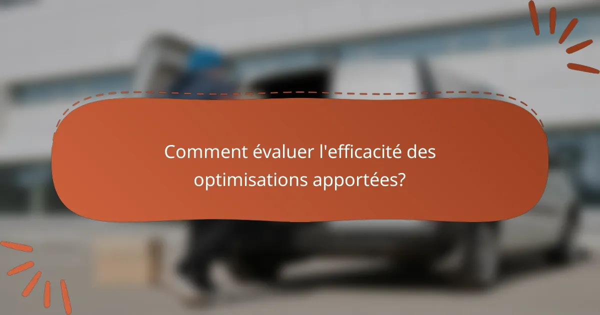 Comment évaluer l'efficacité des optimisations apportées?