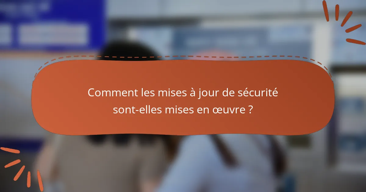 Comment les mises à jour de sécurité sont-elles mises en œuvre ?