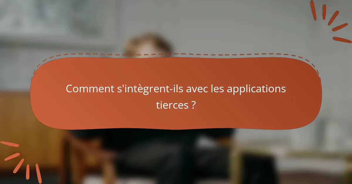 Comment s'intègrent-ils avec les applications tierces ?