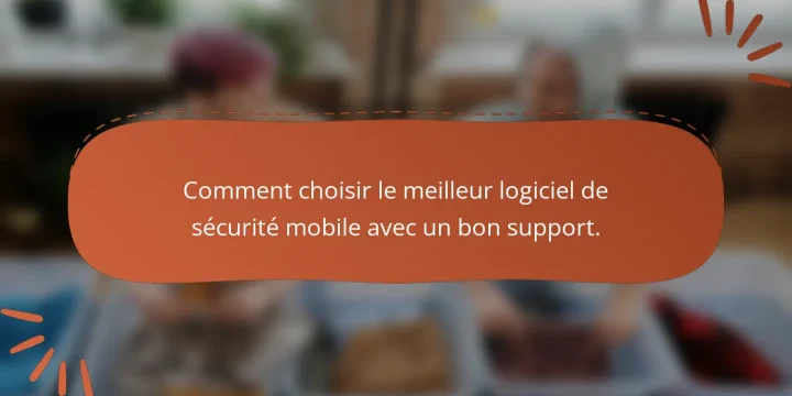 Comment choisir le meilleur logiciel de sécurité mobile avec un bon support.
