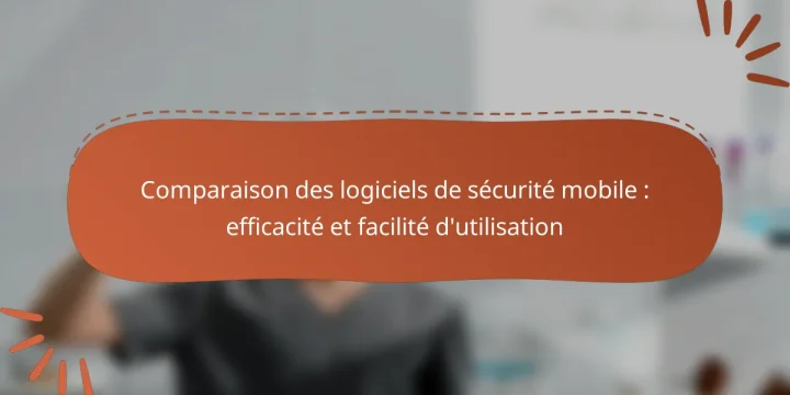 Comparaison des logiciels de sécurité mobile : efficacité et facilité d’utilisation