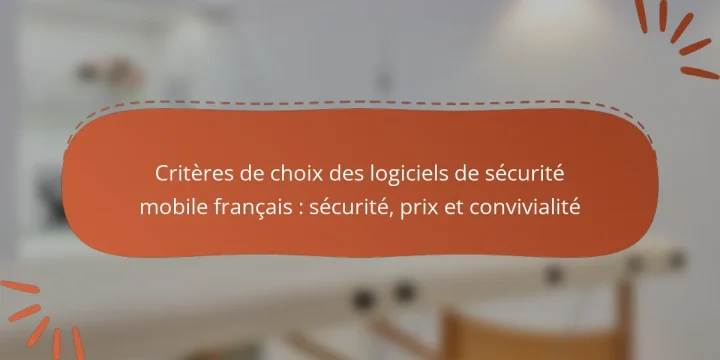 Critères de choix des logiciels de sécurité mobile français : sécurité, prix et convivialité