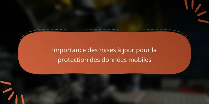 Importance des mises à jour pour la protection des données mobiles