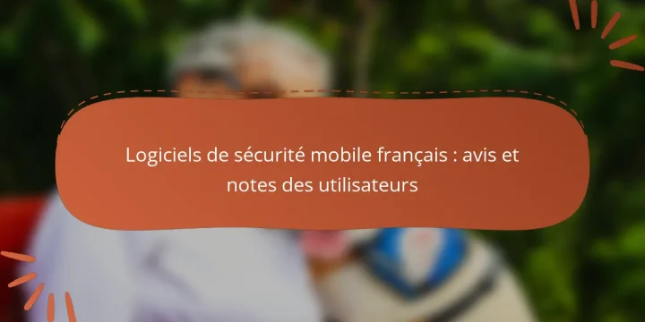 Logiciels de sécurité mobile français : avis et notes des utilisateurs