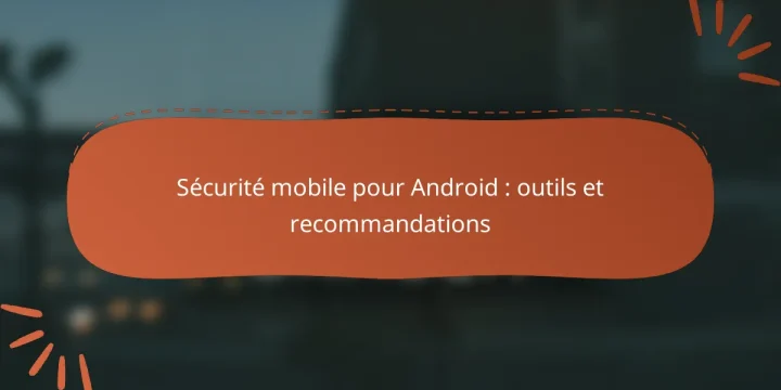 Sécurité mobile pour Android : outils et recommandations