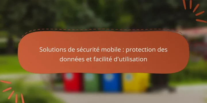 Solutions de sécurité mobile : protection des données et facilité d’utilisation