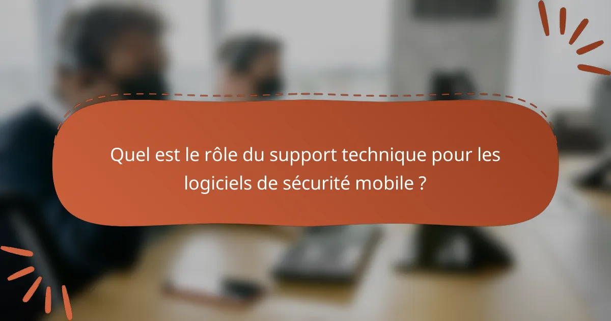 Quel est le rôle du support technique pour les logiciels de sécurité mobile ?
