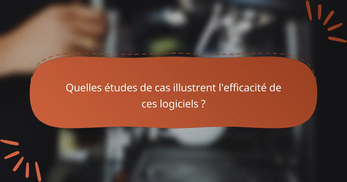 Quelles études de cas illustrent l'efficacité de ces logiciels ?
