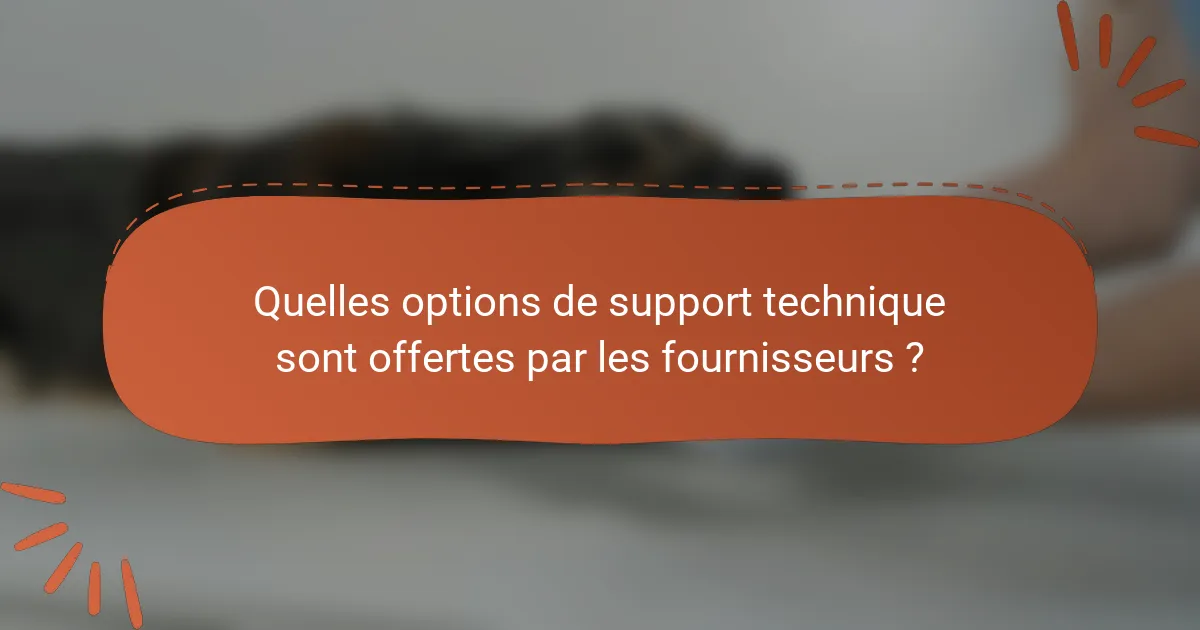 Quelles options de support technique sont offertes par les fournisseurs ?