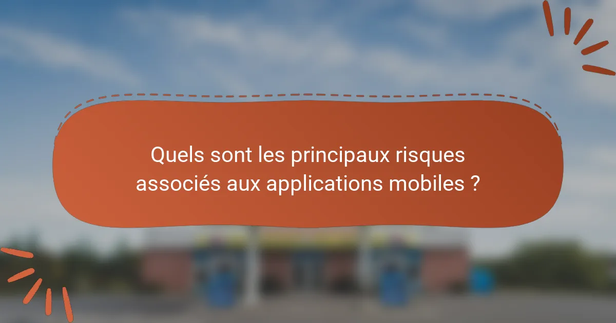 Quels sont les principaux risques associés aux applications mobiles ?
