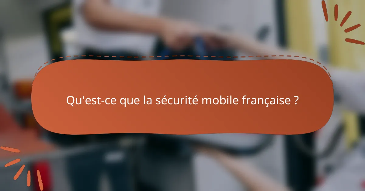 Qu'est-ce que la sécurité mobile française ?