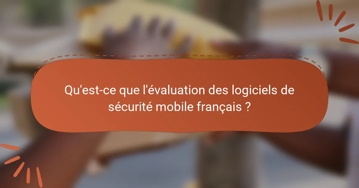 Qu'est-ce que l'évaluation des logiciels de sécurité mobile français ?